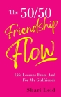The 50/50 Friendship Flow: Life Lessons From And For My Girlfriends By Shari Leid Cover Image