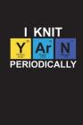 I Knit Yarn Periodically: Knitting Project Tracker 6x9 Knitters Graph Paper 4:5 Ratio Pattern Needle Yarn Information By Skm Designs Cover Image