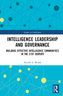 Intelligence Leadership and Governance: Building Effective Intelligence Communities in the 21st Century (Studies in Intelligence) By Patrick F. Walsh Cover Image