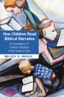 How Children Read Biblical Narrative By Melody R. Briggs Cover Image