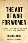 The Art of War for Women: Lessons from the Battlefields of the Warrior Goddesses Cover Image