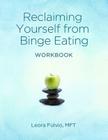 Reclaiming Yourself From Binge Eating - The Workbook By Leora Fulvio Cover Image