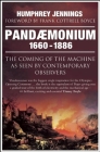 Pandaemonium, 1660-1886: The Coming of the Machine as Seen by Contemporary Observers By Humphrey Jennings Cover Image