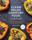 Clean Paleo Comfort Food Cookbook: 100 Delicious Recipes That Nourish Body & Soul By Jessica DeMay Cover Image