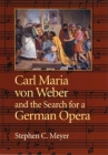 Carl Maria Von Weber and the Search for a German Opera By Stephen C. Meyer Cover Image