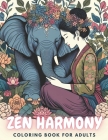 Zen Harmony Coloring Book for Adults: A Calmness Relaxing Coloring Book with Animals in Flowers, Zen Mindful People and Bloom Beautiful Garden Pattern Cover Image