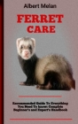 Ferret Care: Guide To Ferret Husbandry: What New Owners Need To Know, A Training Guides For Ferrets By Albert Melan Cover Image