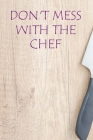 Don't Mess With The Chef: Recipe Book To Write In Custom Cooking Recipes By Briana Cai Publishing Cover Image