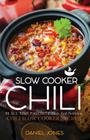 Chili Slow Cooker: 50 All Time Favorite Easy And Delicious Chili Slow Cooker Recipes By Daniel Jones Cover Image