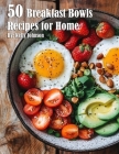 50 Breakfast Bowls Recipes for Home By Kelly Johnson Cover Image