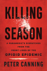 Killing Season: A Paramedic's Dispatches from the Front Lines of the Opioid Epidemic By Peter Canning Cover Image