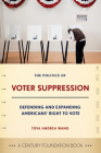 Politics of Voter Suppression: Defending and Expanding Americans' Right to Vote (Century Foundation Book) By Tova Wang, Janice Nittoli (Foreword by) Cover Image