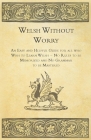 Welsh Without Worry - An Easy and Helpful Guide for all who Wish to Learn Welsh - No Rules to be Memorized and No Grammar to be Mastered Cover Image
