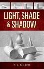 Light, Shade and Shadow (Dover Art Instruction) By E. L. Koller Cover Image