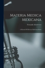 Materia Medica Mexicana: A Manual Of Mexican Medicinal Herbs By Fernando Altamirano Cover Image