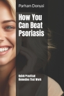 How You Can Beat Psoriasis: Quick Practical Remedies That Work Cover Image