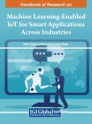 Handbook of Research on Machine Learning-Enabled IoT for Smart Applications Across Industries Cover Image