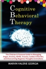 CBT - Cognitive Behavioral Therapy: The Clinician & Parental Guide to Managing Anger, Anxiety, ADHD, Trauma, Conduct Disorder, and Overcoming Negative By Marvin Valerie Georgia Cover Image