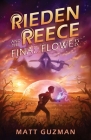 Rieden Reece and the Final Flower: Mystery, Adventure and a Thirteen-Year-Old Hero's Journey. (Middle Grade Science Fiction and Fantasy. Book 2 of 7 B By Matt Guzman Cover Image