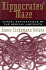 Hippocrates' Maze: Ethical Explorations of the Medical Labyrinth (Explorations in Bioethics and the Medical Humanities) By James Nelson Cover Image