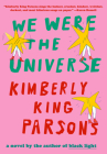 We Were the Universe: A novel By Kimberly King Parsons Cover Image