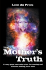 The Mother's Truth: A very good news story for the coming end of times, taking place soon By Leon Du Preez Cover Image