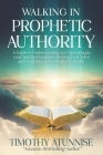 Walking in Prophetic Authority: A Guide to Understanding and Operating in Your Spiritual Mandate. Finding Your Voice and Authority in the Prophetic Re Cover Image