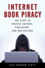 Internet Book Piracy: The Fight to Protect Authors, Publishers, and Our Culture Cover Image