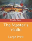 The Master's Violin: Large Print By Myrtle Reed Cover Image