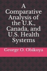 A Comparative Analysis of the U.K., Canada, and U.S. Health Systems By George O. Obikoya Cover Image
