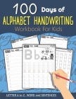 100 Days of Alphabet Handwriting Workbook For Kids: 100 Days 100 Letter A to Z, Word and Sentences (Trace Letters Books for Kids and Beginner) By Lucy Charm Cover Image