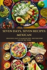 Seven Days, Seven Recipes: Mexican: Delicious, Easy to Make Recipes. One for Each Day of the Week. By Zak Smith Cover Image