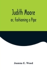 Judith Moore; or, Fashioning a Pipe By Joanna E. Wood Cover Image