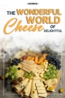 The Wonderful World of Delightful Cheese By Hilda Singleton Cover Image