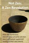 Not Zen: A Zen Revolution: How the mysterious transmission of some old men was interrupted; explained mostly in their own words By Ewk Cover Image