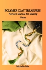 Polymer Clay Treasures: Novice's Manual for Making Gems Cover Image
