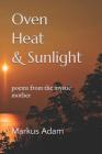 Oven Heat and Sunlight: poems from the mystic mother By Markus Adam Cover Image