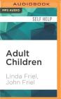 Adult Children: The Secrets of Dysfunctional Families By Linda Friel, John Friel, Derek Perkins (Read by) Cover Image