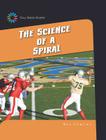 The Science of a Spiral (21st Century Skills Library: Full-Speed Sports) By Nel Yomtov Cover Image