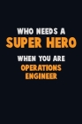 Who Need A SUPER HERO, When You Are Operations Engineer: 6X9 Career Pride 120 pages Writing Notebooks By Emma Loren Cover Image