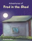 Adventures of Fred in the Shed By Lynette Wynn Cover Image