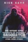 The Satanic Rites of Sasquatch and Other Weird Stories By Nick Cato Cover Image