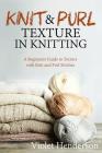 Knit and Purl Texture in Knitting: A Beginners Guide to Texture with Knit and Purl Stitches By Violet Henderson Cover Image