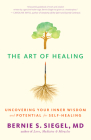 The Art of Healing: Uncovering Your Inner Wisdom and Potential for Self-Healing By Bernie S. Siegel, Cynthia J. Hurn (With) Cover Image