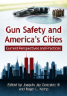 Gun Safety and America's Cities: Current Perspectives and Practices By Joaquin Jay Gonzalez (Editor), Roger L. Kemp (Editor) Cover Image