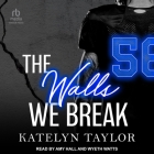 The Walls We Break By Katelyn Taylor, Amy Hall (Read by), Wyeth Watts (Read by) Cover Image