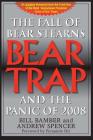 Bear Trap, The Fall of Bear Stearns and the Panic of 2008: 2nd. Edition By Bill Bamber, Andrew Spencer, Fernando Diz (Introduction by) Cover Image