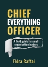 Chief Everything Officer: A field guide for small organisation leaders By Flóra Raffai Cover Image