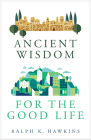 Ancient Wisdom for the Good Life Cover Image