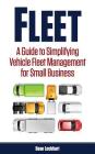 Fleet: A Guide to Simplifying Vehicle Fleet Management for Small Business By Sean Lockhart Cover Image